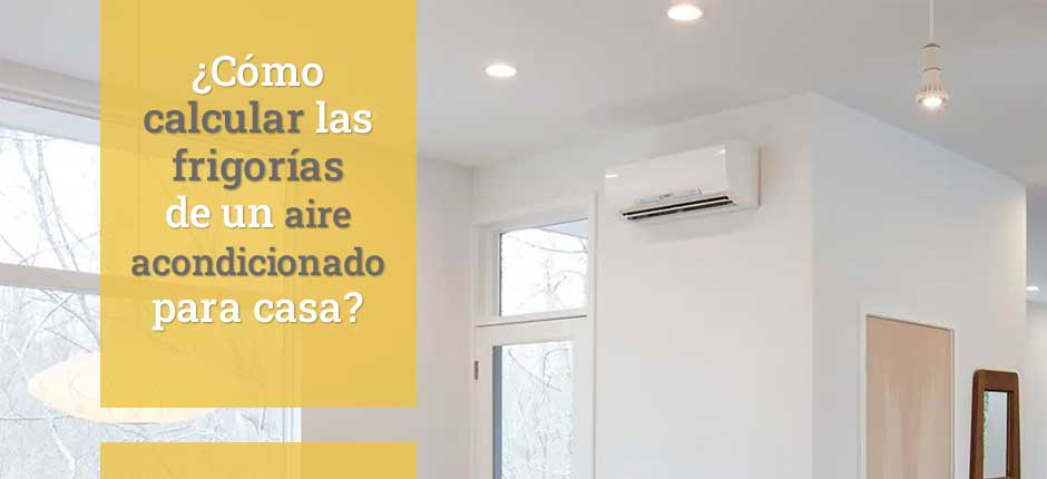 terciopelo Cristo hidrógeno Cómo calcular las frigorías de un aire acondicionado para casa? - Blog  sobre climatización y electrodomésticos